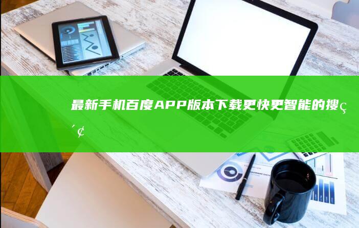 最新手机百度APP版本下载：更快更智能的搜索体验